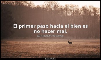 El primer paso hacia el bien es no hacer mal. — Jean-Jacques Rousseau