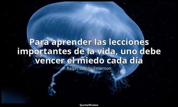 «Para aprender las lecciones importantes de la vida, uno debe vencer el miedo ca — Ralph Waldo Emerson