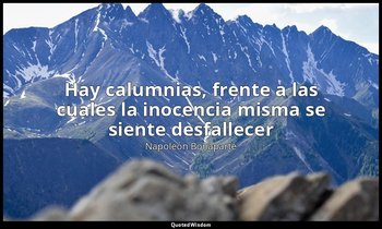 «Hay calumnias, frente a las cuales la inocencia misma se siente desfallecer». — Napoleón Bonaparte