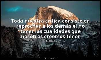 «Toda nuestra crítica consiste en reprochar a los demás el no tener las cualidad — Jules Renard