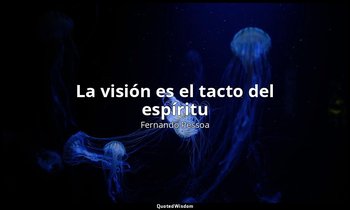 «La visión es el tacto del espíritu». — Fernando Pessoa