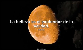 La belleza es el explendor de la verdad. — Platón