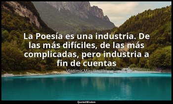 «La Poesía es una industria. De las más difíciles, de las más complicadas, pero  — Vladímir Mayakovski