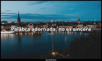 «Palabra adornada, no es sincera». — Laozi
