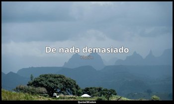 «De nada demasiado». — Platón