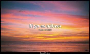 «El yo es odioso». — Blaise Pascal