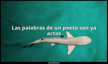 «Las palabras de un poeta son ya actos ». — Aleksandr Pushkin