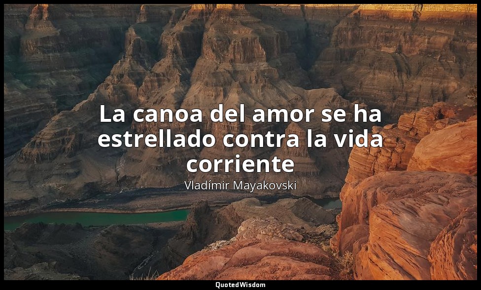 La canoa del amor se ha estrellado contra la vida corriente — Vladímir Mayakovski