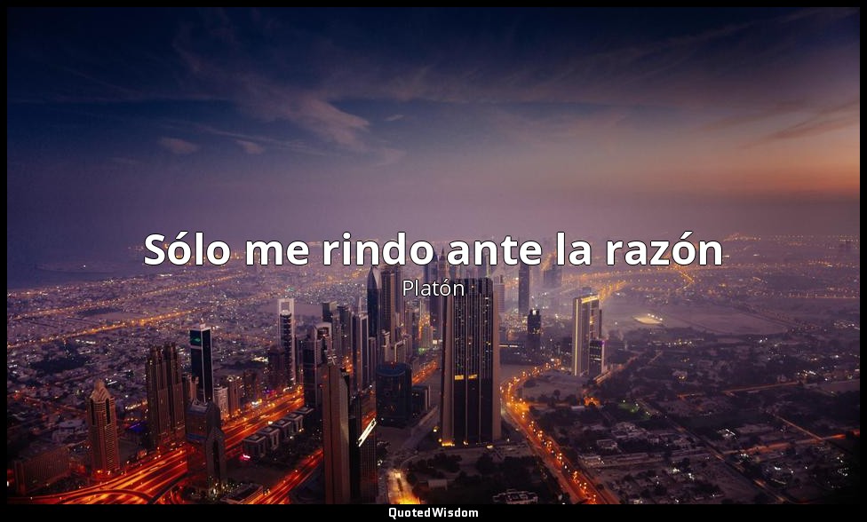 Sólo me rindo ante la razón — Platón