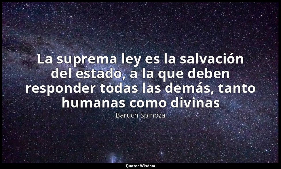 La suprema ley es la salvación del estado, a la que deben responder todas las de — Baruch Spinoza