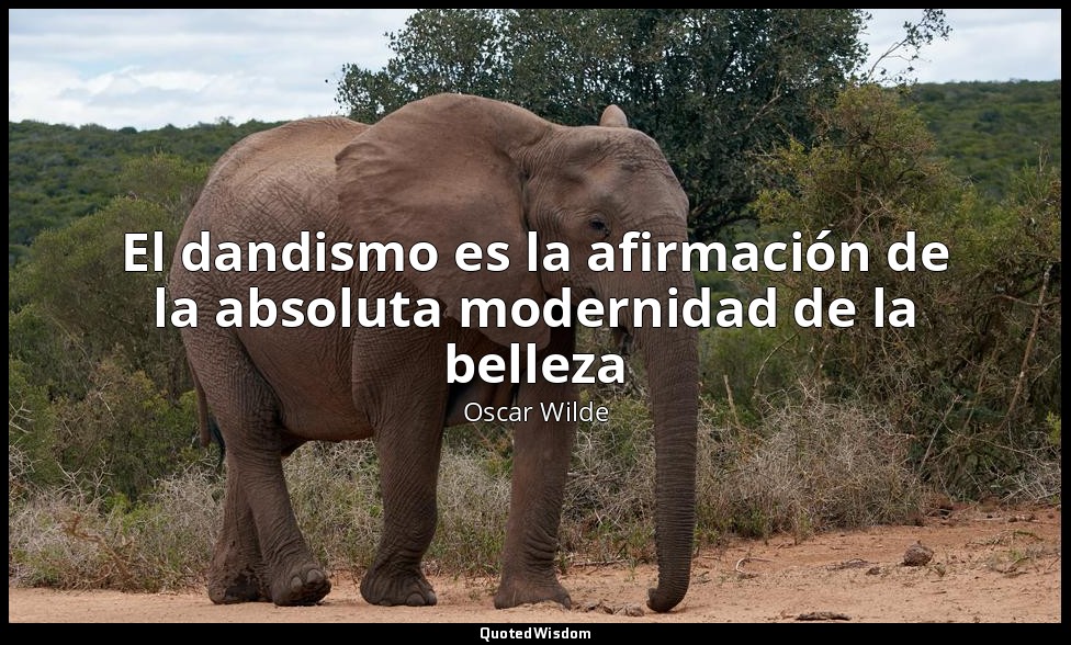 El dandismo es la afirmación de la absoluta modernidad de la belleza — Oscar Wilde