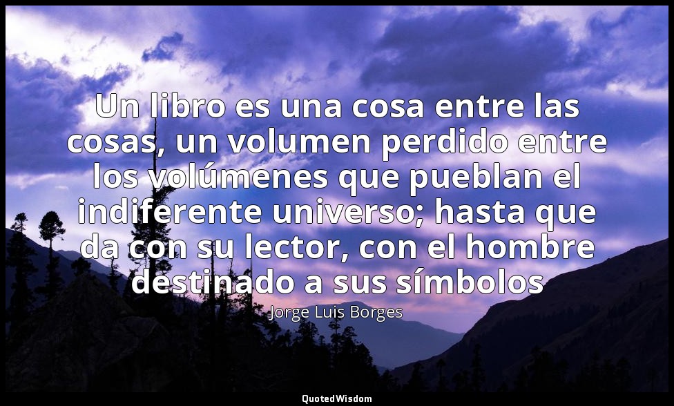 Un libro es una cosa entre las cosas, un volumen perdido entre los volúmenes que — Jorge Luis Borges