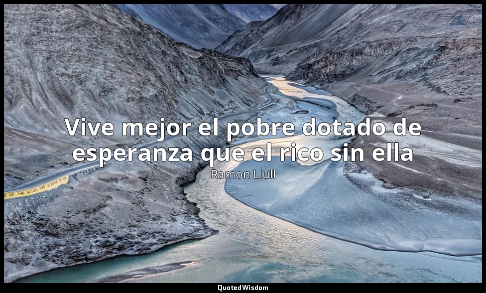 Vive mejor el pobre dotado de esperanza que el rico sin ella — Ramon Llull
