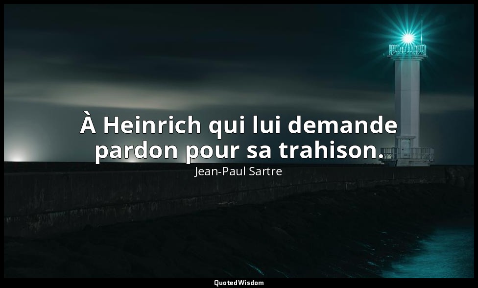 À Heinrich qui lui demande pardon pour sa trahison. — Jean-Paul Sartre