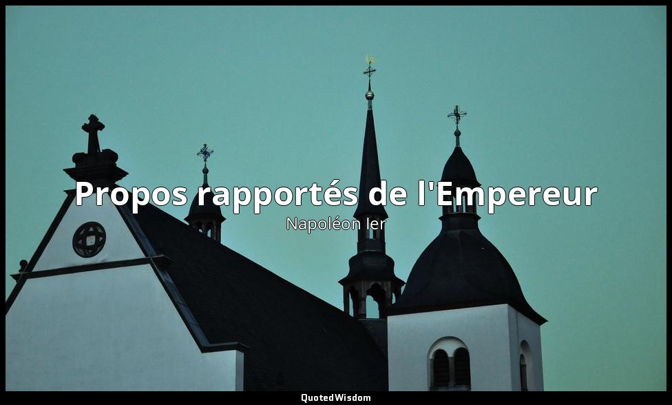 Propos rapportés de l'Empereur — Napoléon Ier