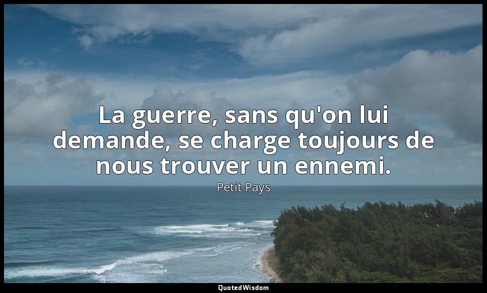 La guerre, sans qu'on lui demande, se charge toujours de nous trouver un ennemi. — Petit Pays