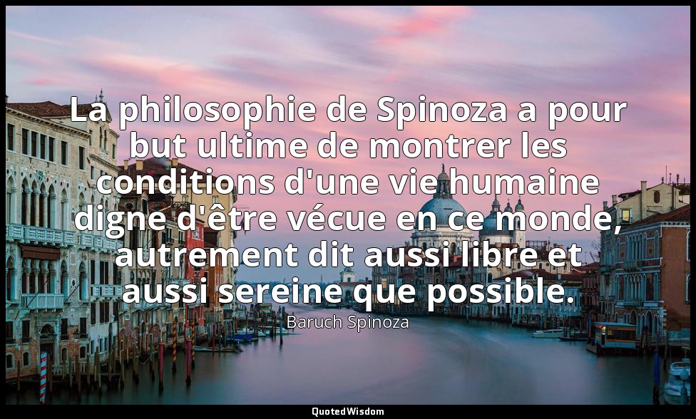 La philosophie de Spinoza a pour but ultime de montrer les conditions d'une vie  — Baruch Spinoza