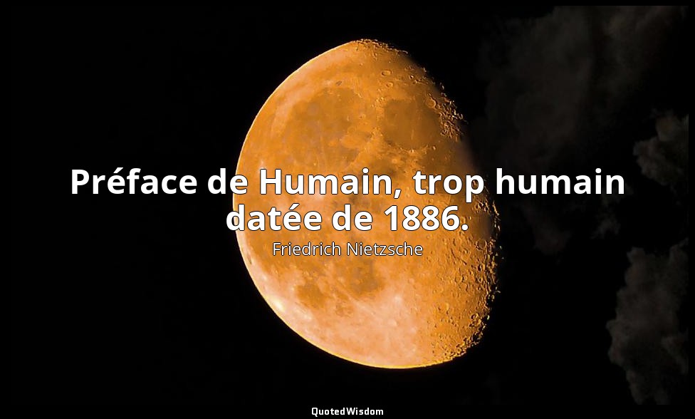 Préface de Humain, trop humain datée de 1886. — Friedrich Nietzsche