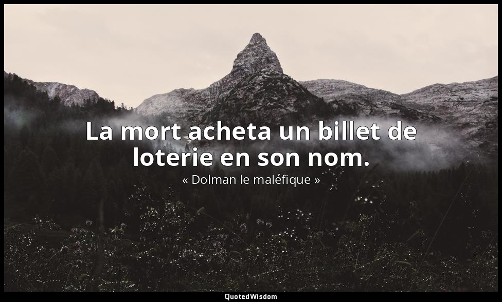 La mort acheta un billet de loterie en son nom. — « Dolman le maléfique »