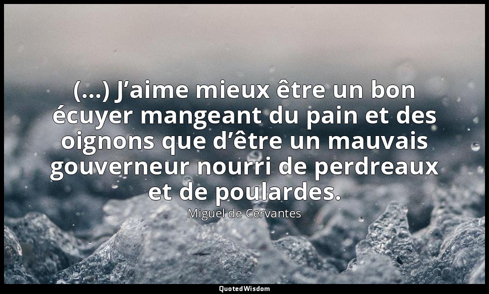 (…) J’aime mieux être un bon écuyer mangeant du pain et des oignons que d’être u — Miguel de Cervantes