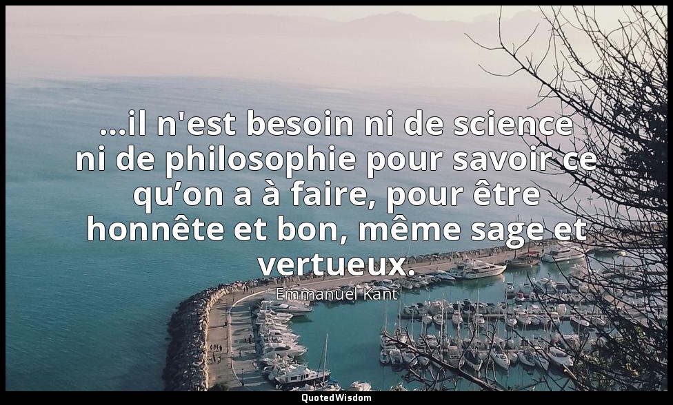…il n'est besoin ni de science ni de philosophie pour savoir ce qu’on a à faire, — Emmanuel Kant