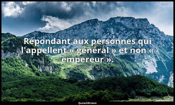 Répondant aux personnes qui l'appellent « général » et non « empereur ». — Napoléon Ier