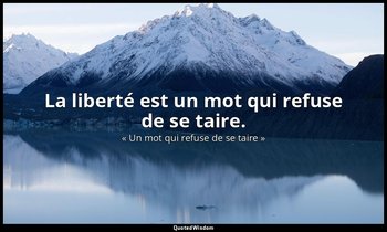 La liberté est un mot qui refuse de se taire. — « Un mot qui refuse de se taire »