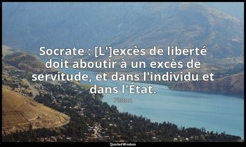 Socrate : [L']excès de liberté doit aboutir à un excès de servitude, et dans l'i — Platon
