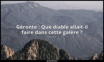 Géronte : Que diable allait-il faire dans cette galère ? — Molière