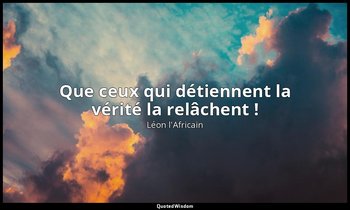 Que ceux qui détiennent la vérité la relâchent ! — Léon l'Africain