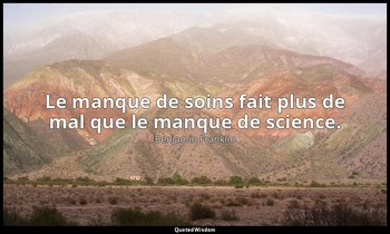 Le manque de soins fait plus de mal que le manque de science. — Benjamin Franklin