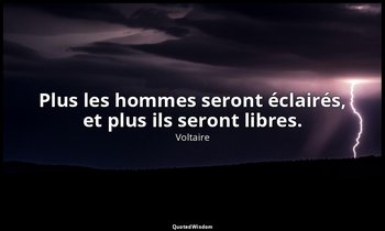 Plus les hommes seront éclairés, et plus ils seront libres. — Voltaire