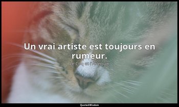 Un vrai artiste est toujours en rumeur. — Le Coq et l'Arlequin