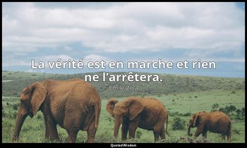 La vérité est en marche et rien ne l’arrêtera. — Émile Zola