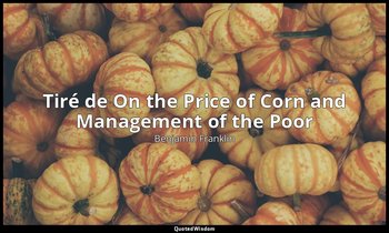 Tiré de On the Price of Corn and Management of the Poor — Benjamin Franklin