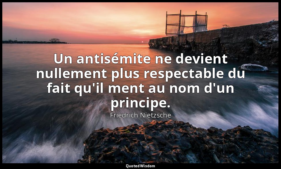 Un antisémite ne devient nullement plus respectable du fait qu'il ment au nom d' — Friedrich Nietzsche