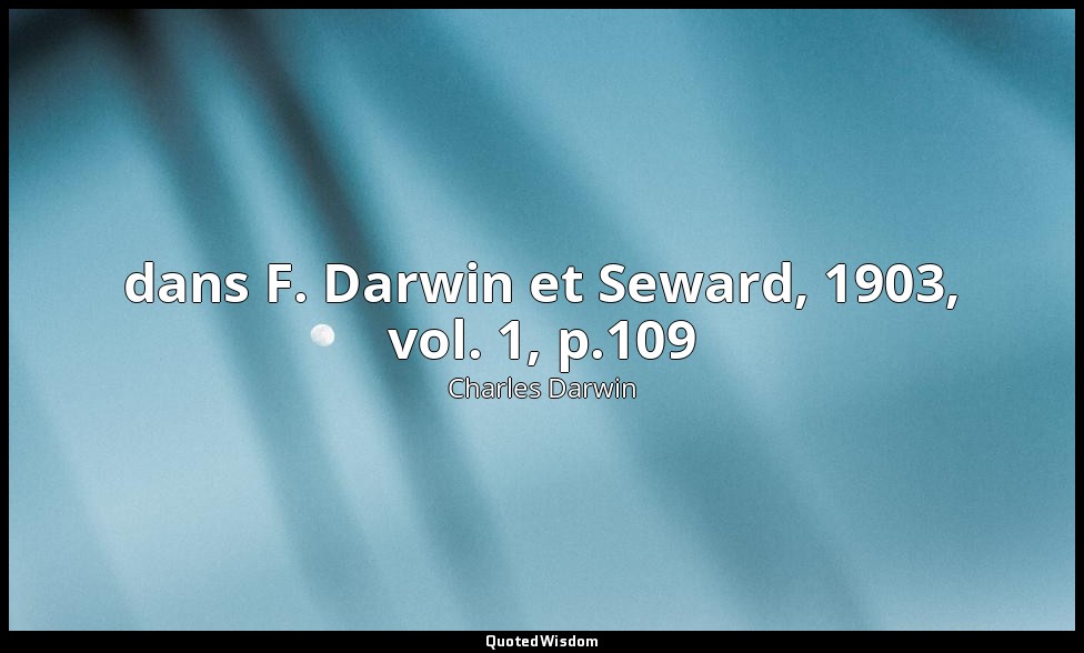 dans F. Darwin et Seward, 1903, vol. 1, p.109 — Charles Darwin