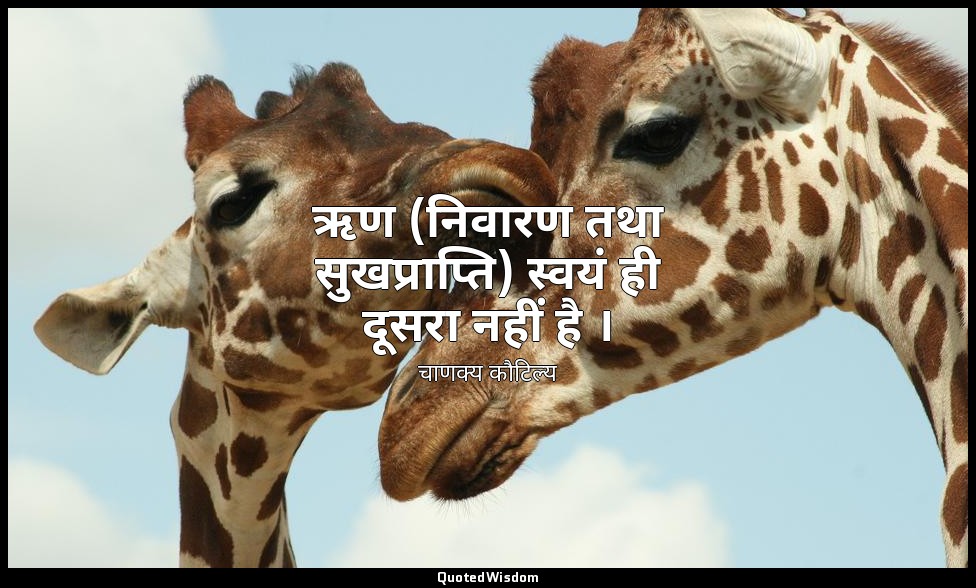 ऋण (निवारण तथा सुखप्राप्ति) स्वयं ही दूसरा नहीं है । — चाणक्य कौटिल्य