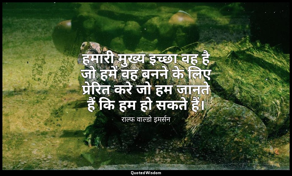 हमारी मुख्य इच्छा वह है जो हमें वह बनने के लिए प्रेरित करे जो हम जानते हैं कि हम — राल्फ वाल्डो इमर्सन