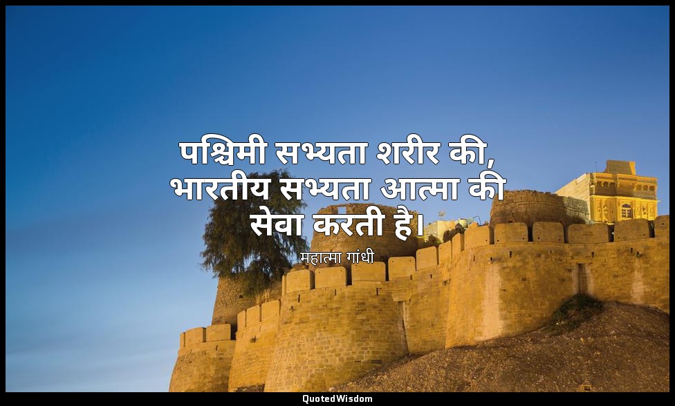 पश्चिमी सभ्यता शरीर की, भारतीय सभ्यता आत्मा की सेवा करती है। (स्रोत: हिन्द स्वरा — महात्मा गांधी
