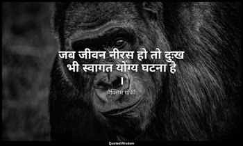 जब जीवन नीरस हो तो दुःख भी स्वागत योग्य घटना है । — मैक्सिम गोर्की