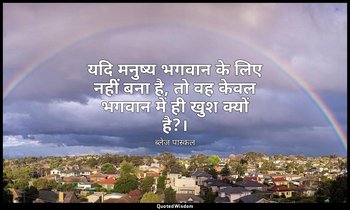 यदि मनुष्य भगवान के लिए नहीं बना है, तो वह केवल भगवान में ही खुश क्यों है?। — ब्लेज़ पास्कल