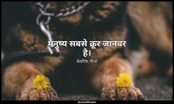 मनुष्य सबसे क्रूर जानवर है। — फ्रेडरिक नीत्शे