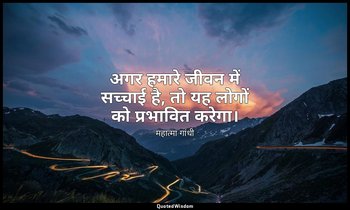 अगर हमारे जीवन में सच्चाई है, तो यह लोगों को प्रभावित करेगा। — महात्मा गांधी