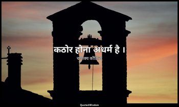 कठोर होना अधर्म है । — चाणक्य कौटिल्य