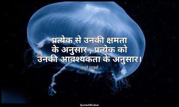प्रत्येक से उनकी क्षमता के अनुसार , प्रत्येक को उनकी आवश्यकता के अनुसार। — कार्ल मार्क्स