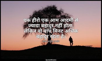 एक हीरो एक आम आदमी से ज्यादा बहादुर नहीं होता, लेकिन वो पांच मिनट अधिक बहादुर रह — राल्फ वाल्डो इमर्सन