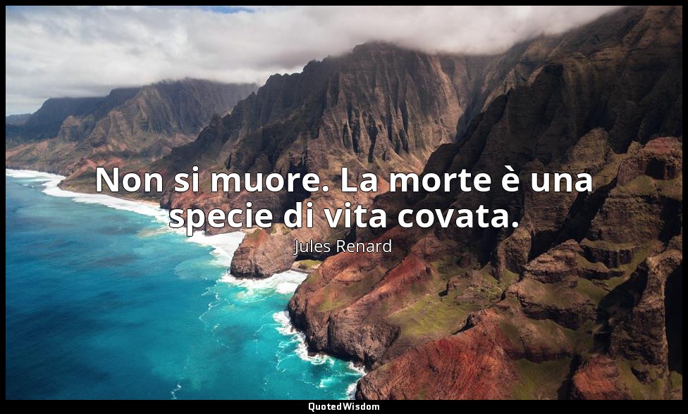 Non si muore. La morte è una specie di vita covata. — Jules Renard