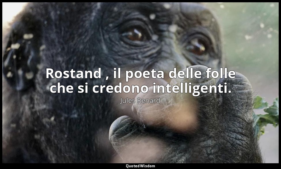 Rostand , il poeta delle folle che si credono intelligenti. (12 luglio 1903; Ver — Jules Renard