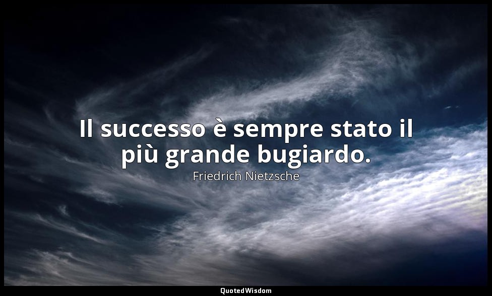 Il successo è sempre stato il più grande bugiardo. (269; Rimini, 1996) — Friedrich Nietzsche